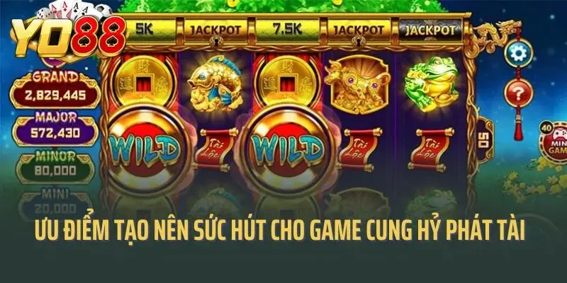 Các ưu điểm tạo nên sức hút cho game cung hỷ phát tài