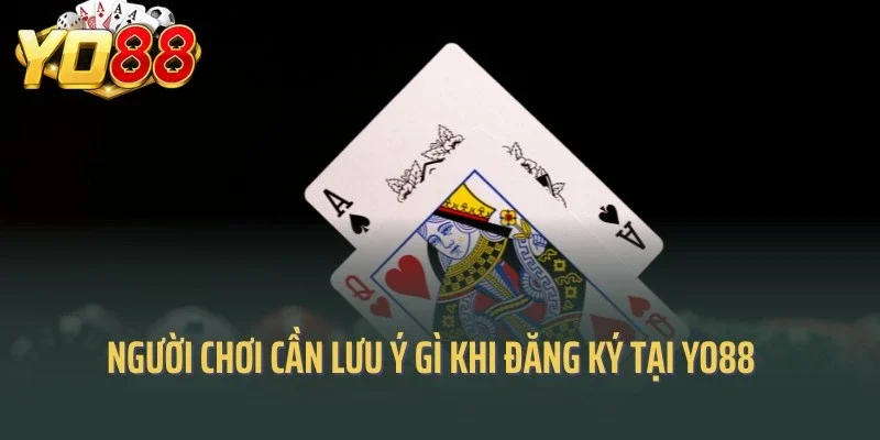 Người chơi cần lưu ý gì khi đăng ký tại Yo88