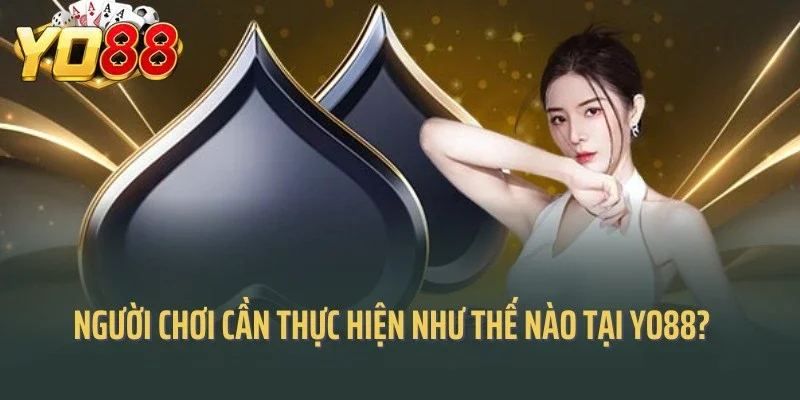Người chơi cần thực hiện như thế nào tại Yo88?