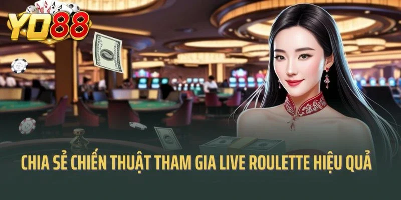 Chia sẻ các chiến thuật tham gia live roulette hiệu quả 