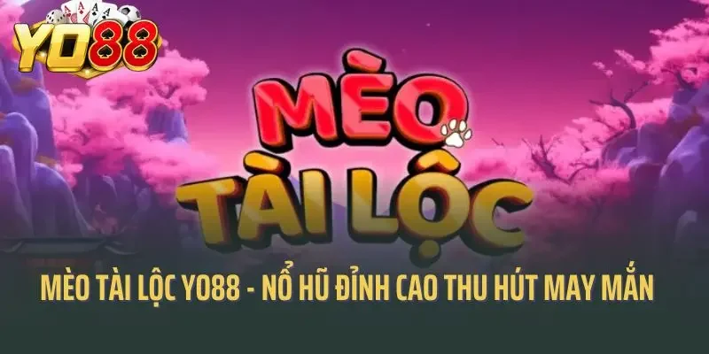 Mèo Tài Lộc Yo88 - Trải Nghiệm Nổ Hũ Đỉnh Cao, Thu Hút May Mắn