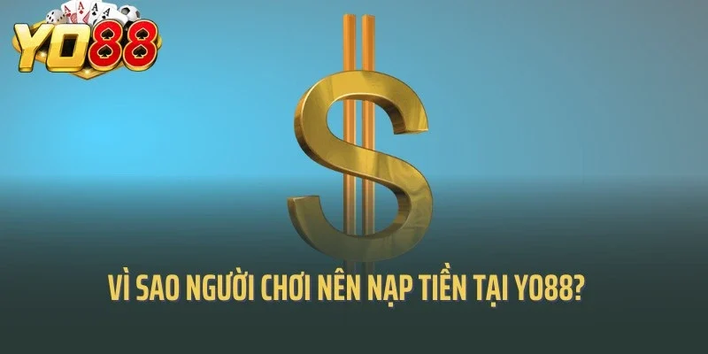 Vì sao người chơi nên nạp tiền tại Yo88?
