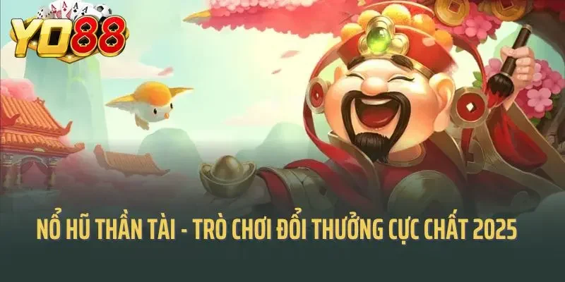 Nổ Hũ Thần Tài - Trò Chơi Giải Trí Đổi Thưởng Cực Chất 2025