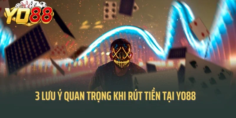 3 lưu ý quan trọng khi rút tiền tại Yo88