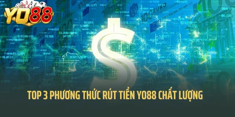 Top 3 phương thức rút tiền Yo88 chất lượng