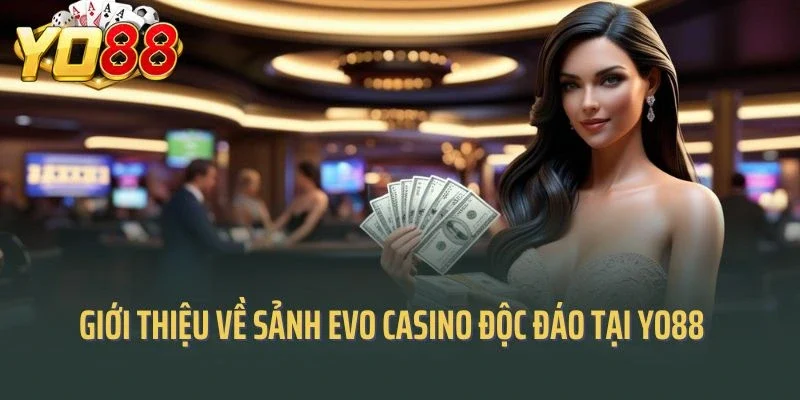 Giới thiệu về sảnh evo casino độc đáo tại Yo88