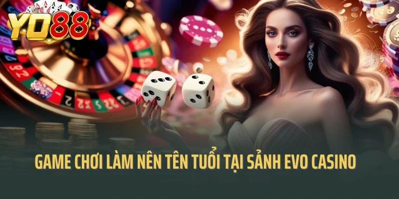 Những game chơi làm nên tên tuổi tại sảnh evo casino