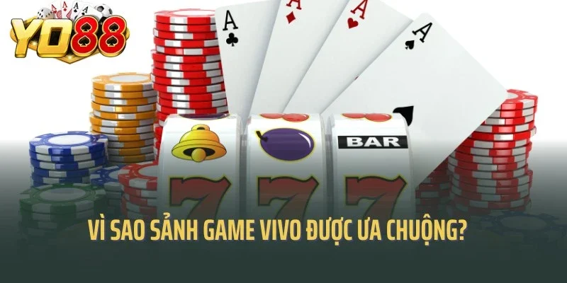 Vì sao sảnh game vivo được ưa chuộng?